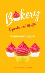 Cupcake And Muffin Bakery: 100 Delicious Cupcakes & Muffins Recipes From Savory, Vegetarian To Vegan -  HEALTHY FOOD LOUNGE