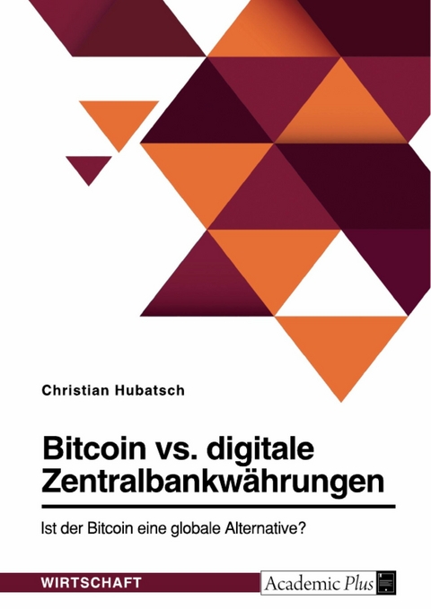 Bitcoin vs. digitale Zentralbankwährungen. Ist der Bitcoin eine globale Alternative? -  Christian Hubatsch