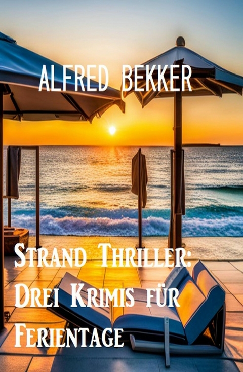 Strand Thriller: Drei Krimis für Ferientage -  Alfred Bekker