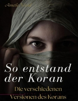 So entstand der Koran: Die verschiedenen Versionen des Korans - Amelie Novak
