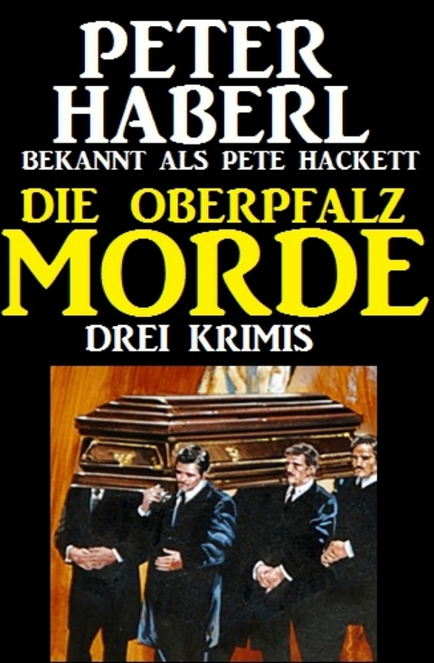 Die Oberpfalz-Morde: Drei Krimis -  Peter Haberl,  Pete Hackett