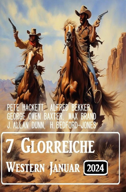 7 Glorreiche Western Januar 2024 -  Alfred Bekker,  Pete Hackett,  J. Allan Dunn,  H. Bedford-Jones,  Max Brand,  George Owen Baxter