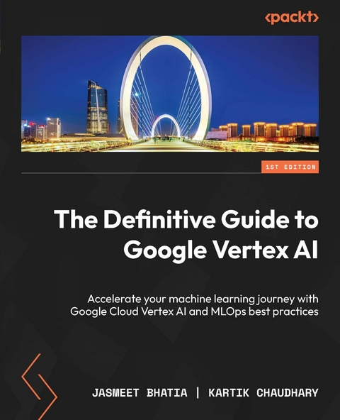 Definitive Guide to Google Vertex AI -  Jasmeet Bhatia,  Kartik Chaudhary