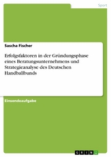 Erfolgsfaktoren in der Gründungsphase eines Beratungsunternehmens und Strategieanalyse des Deutschen Handballbunds - Sascha Fischer