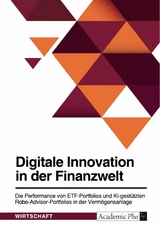 Digitale Innovation in der Finanzwelt. Die Performance von ETF-Portfolios und KI-gestützten Robo-Advisor-Portfolios in der Vermögensanlage -  Anonym