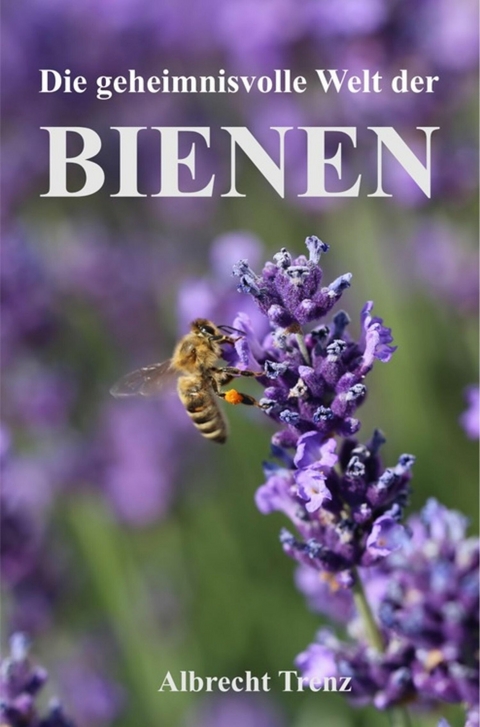 Die geheimnisvolle Welt der Bienen -  Albrecht Trenz