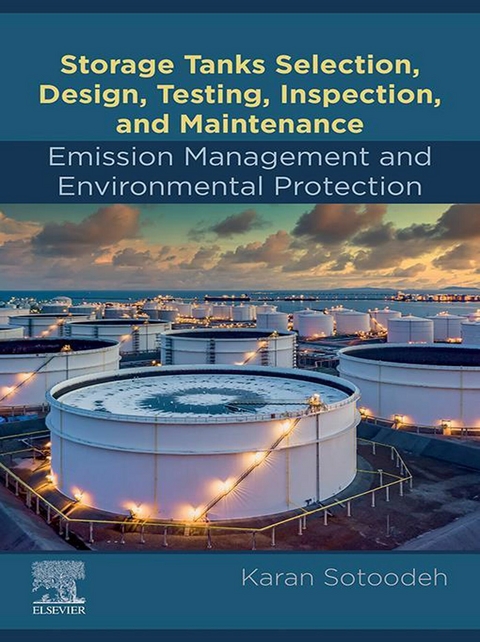 Storage Tanks Selection, Design, Testing, Inspection, and Maintenance: Emission Management and Environmental Protection -  Karan Sotoodeh