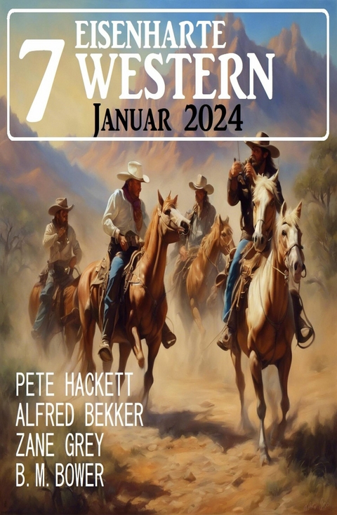 7 Eisenharte Western Januar 2024 -  Alfred Bekker,  Pete Hackett,  Zane Grey,  B. M. Bower