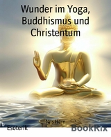 Wunder im Yoga, Buddhismus und Christentum - Nils Horn