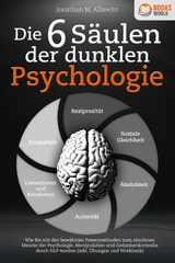 Die 6 Säulen der dunklen Psychologie: Wie Sie mit den bewährten Powermethoden zum absoluten Meister der Psychologie, Manipulation und Gedankenkontrolle durch NLP werden (inkl. Übungen und Workbook) - Jonathan M. Albrecht