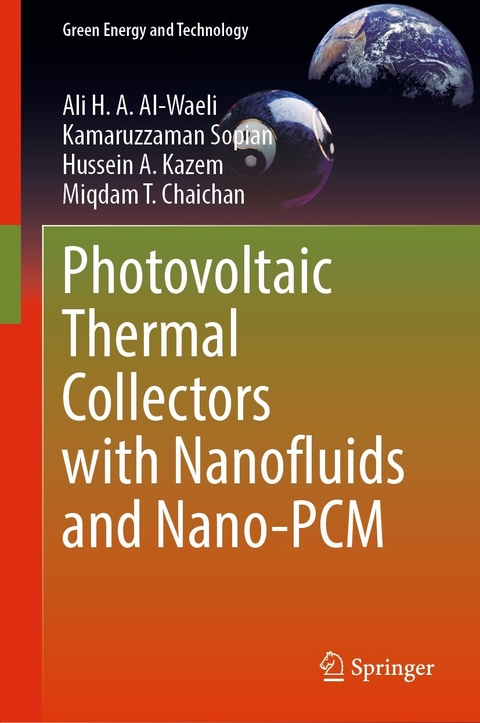 Photovoltaic Thermal Collectors with Nanofluids and Nano-PCM -  Ali H. A. Al-Waeli,  Miqdam T. Chaichan,  Hussein A. Kazem,  Kamaruzzaman Sopian