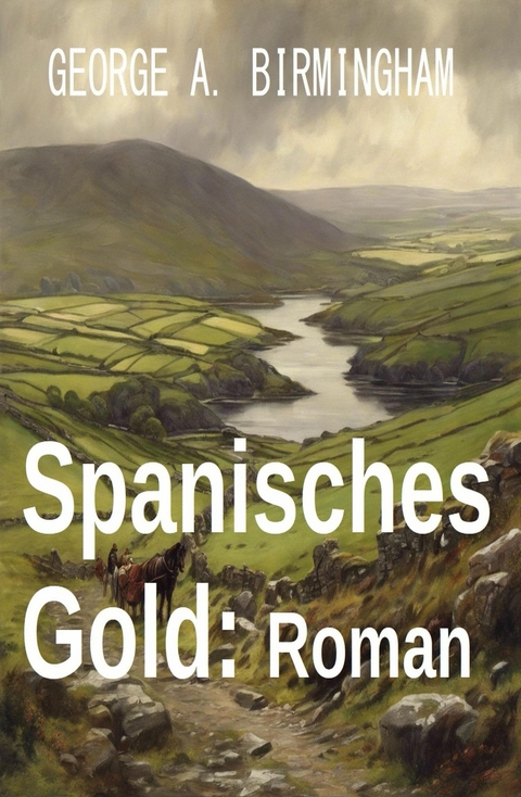 Spanisches Gold: Roman -  George A. Birmingham