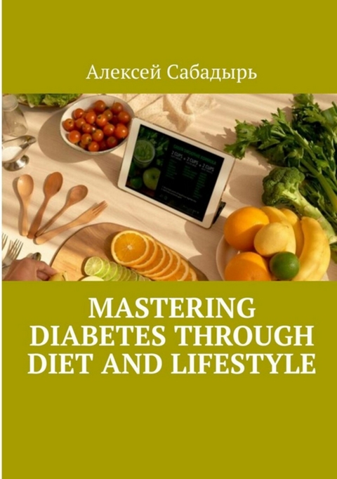 Mastering diabetes through diet and lifestyle - Алексей Сабадырь