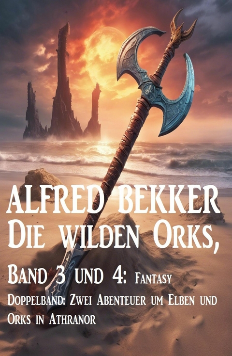Die wilden Orks, Band 3 und 4: Fantasy Doppelband: Zwei Abenteuer um Elben und Orks in Athranor -  Alfred Bekker