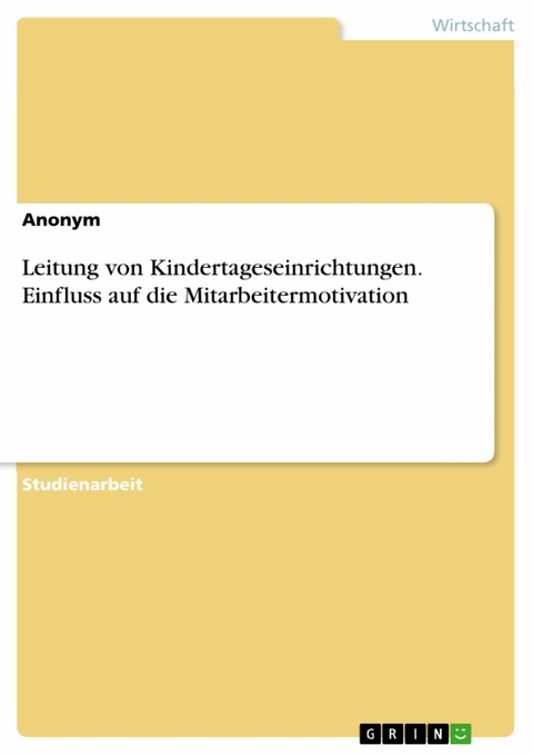 Leitung von Kindertageseinrichtungen. Einfluss auf die Mitarbeitermotivation -  Anonym