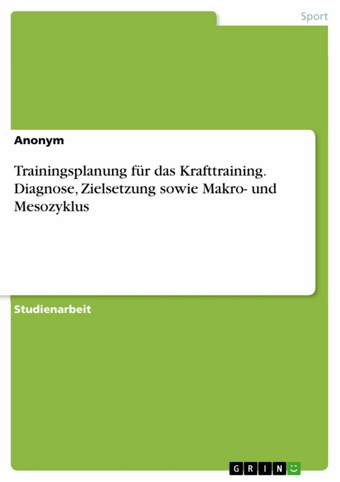 Trainingsplanung für das Krafttraining. Diagnose, Zielsetzung sowie Makro- und Mesozyklus -  Anonym