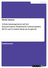 Schmerzmanagement auf der Intensivstation. Pädiatrische Schmerzskalen KUSS und Comfort-Skala im Vergleich - Nicole Vanersa