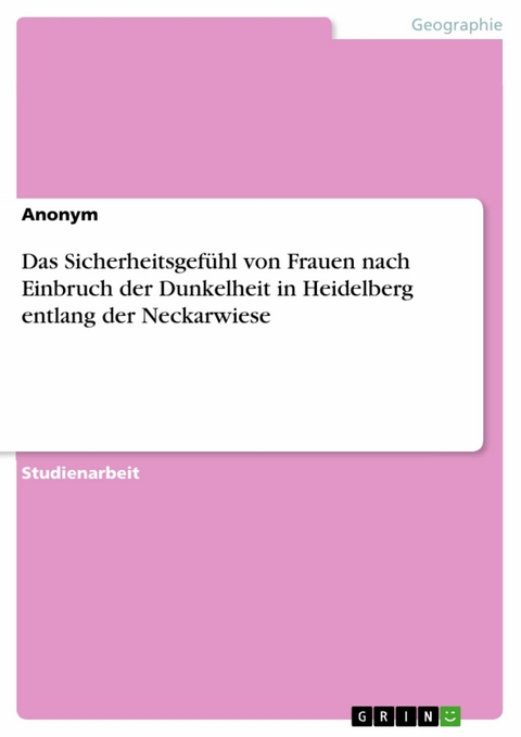 Das Sicherheitsgefühl von Frauen nach Einbruch der Dunkelheit in Heidelberg entlang der Neckarwiese -  Anonym