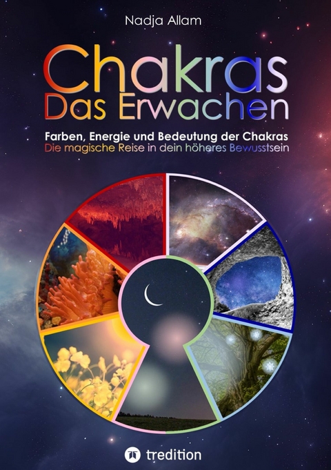 Chakras - Das Erwachen. Uraltes Wissen verwoben in ein magisches Abenteuermärchen der neuen Zeit - für die inneren Kinder von Menschen jeden Alters. -  Nadja Allam