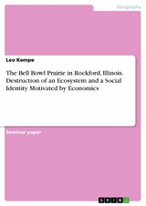 The Bell Bowl Prairie in Rockford, Illinois. Destruction of an Ecosystem and a Social Identity Motivated by Economics -  Leo Kempe