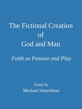 The Fictional Creation of God and Man. Faith as Passion and Play: Essay - Michael Süsterhenn