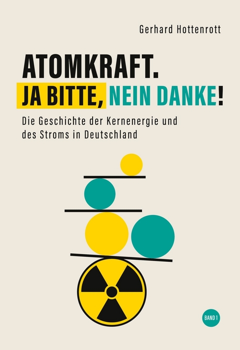 Atomkraft. Ja bitte, nein danke! - Band 1 -  Gerhard Hottenrott