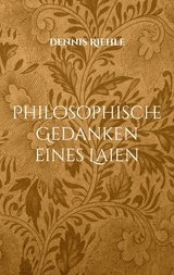 Philosophische Gedanken eines Laien - Dennis Riehle