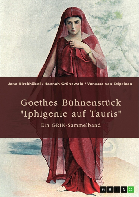Goethes Bühnenstück 'Iphigenie auf Tauris'. Interpretationsansätze und Motivik -  Jana Kirchhübel,  Hannah Grünewald,  Vanessa van Stipriaan