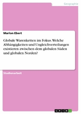 Globale Warenketten im Fokus. Welche Abhängigkeiten und Ungleichverteilungen existieren zwischen dem globalen Süden und globalen Norden? - Marlon Ebert