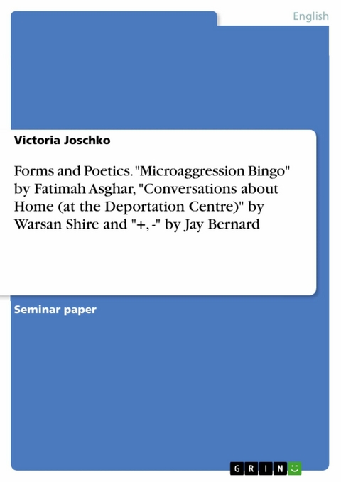 Forms and Poetics. "Microaggression Bingo" by Fatimah Asghar, "Conversations about Home (at the Deportation Centre)" by Warsan Shire and "+, -" by Jay Bernard - Victoria Joschko