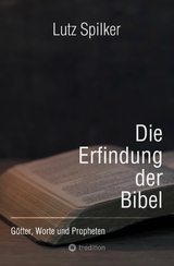 Die Erfindung der Bibel - Lutz Spilker