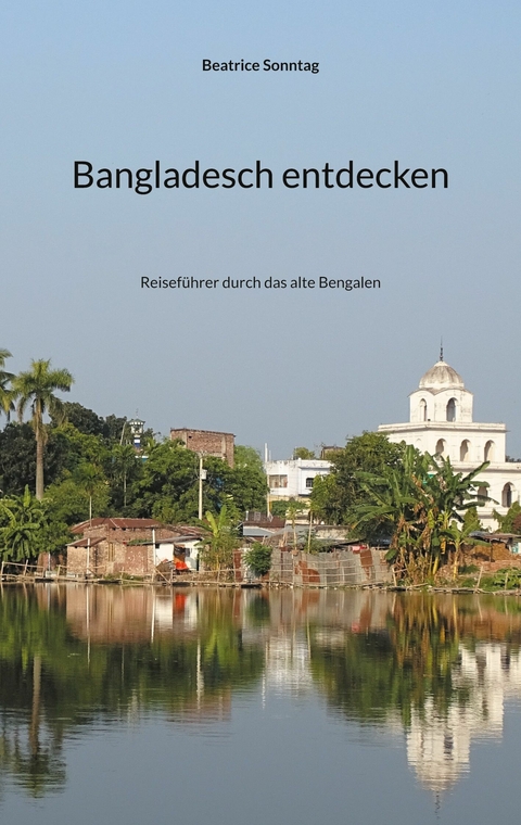 Bangladesch entdecken -  Beatrice Sonntag
