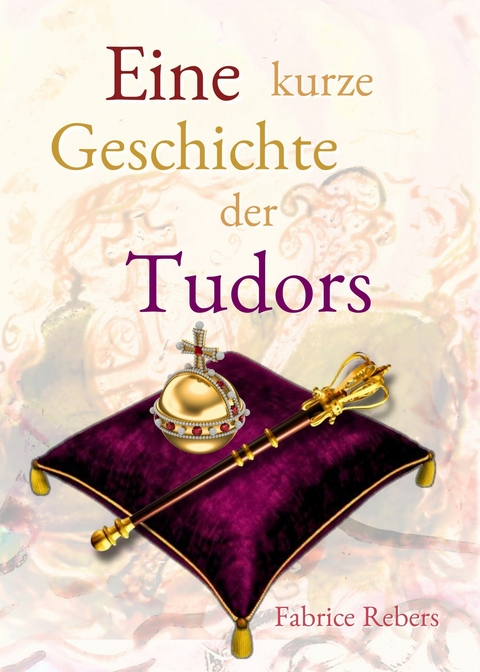 Eine kurze Geschichte der Tudors -  Fabrice Rebers