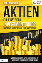 Der ultimative AKTIEN FÜR EINSTEIGER Investment Guide - In wenigen Schritten zum Profi an der Börse: Wie Sie in Aktien & ETFs clever investieren und mit wenig Kapital enorme Gewinne erzielen können - World of Finance