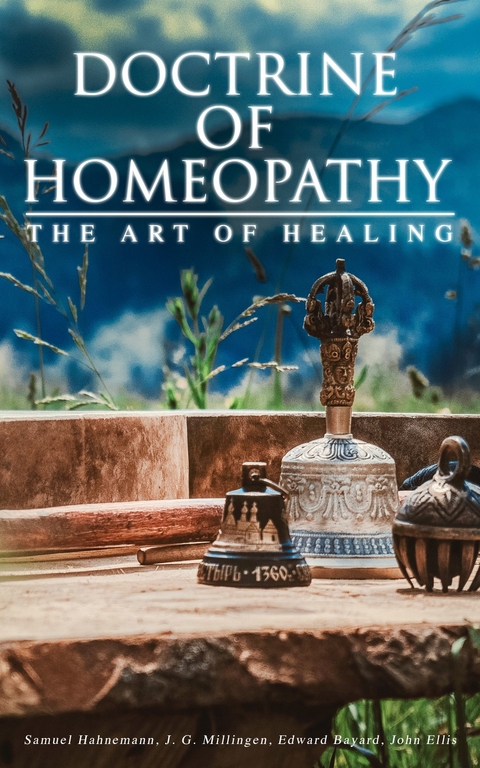 Doctrine of Homeopathy - The Art of Healing -  Samuel Hahnemann,  J. G. Millingen,  Edward Bayard,  John Ellis