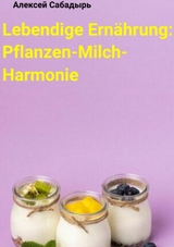 Lebendige Ernährung: Pflanzen-Milch-Harmonie -  ??????? ????????