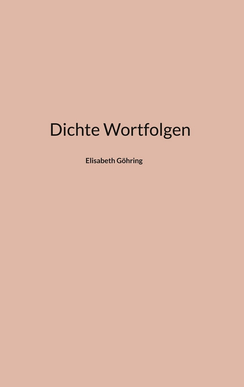 Dichte Wortfolgen -  Elisabeth Göhring