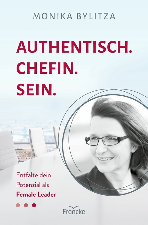 Authentisch. Chefin. Sein. -  Monika Bylitza