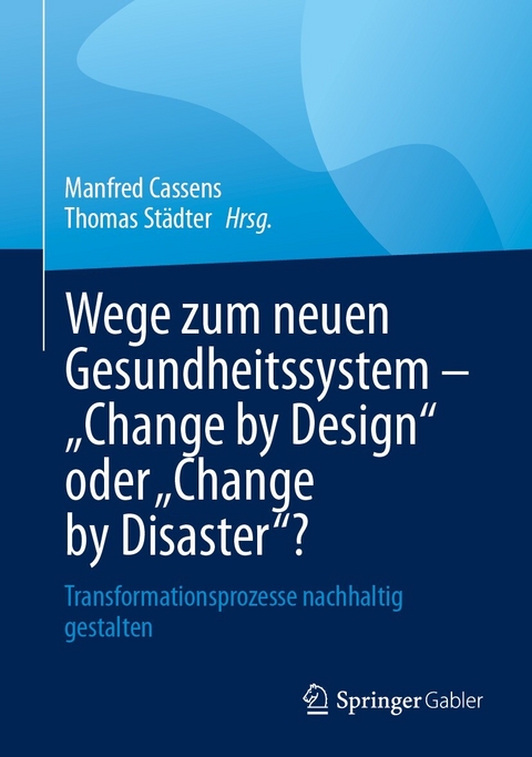 Wege zum neuen Gesundheitssystem - "Change by Design" oder "Change by Disaster"? - 