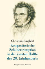 Kompositorische Schubertrezeption in der zweiten Hälfte des 20. Jahrhunderts - Christian Jungblut