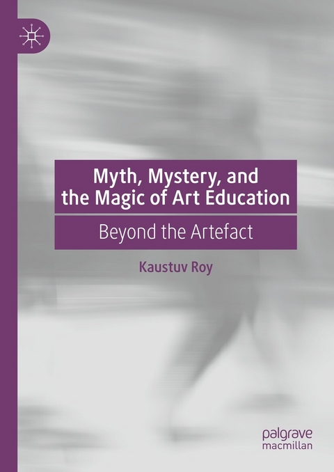 Myth, Mystery, and the Magic of Art Education -  Kaustuv Roy