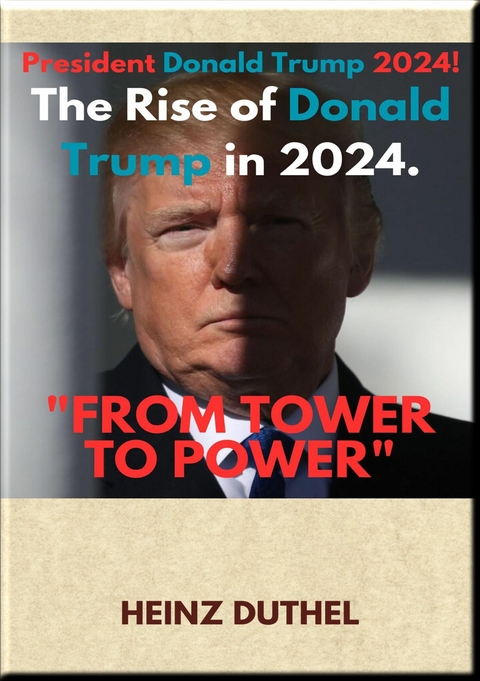 'FROM TOWER TO POWER: THE RISE OF DONALD TRUMP IN 2024' -  Heinz Duthel