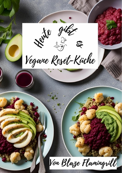 Heute gibt es - Vegane Reset-Küche - Blaze Flamingrill