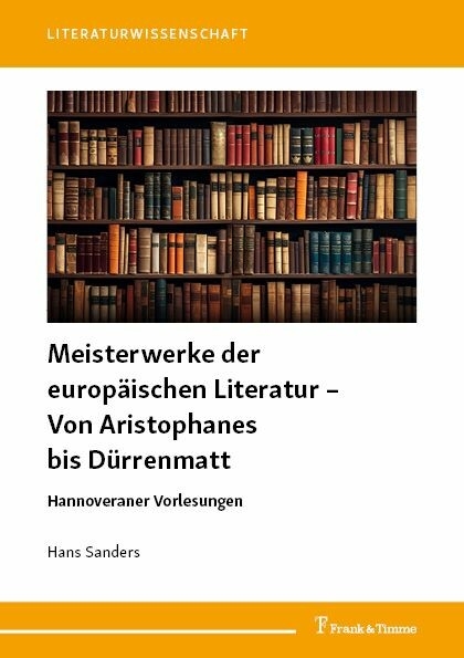 Meisterwerke der europäischen Literatur - Von Aristophanes bis Dürrenmatt -  Hans Sanders