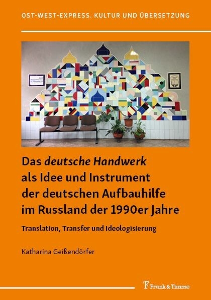 Das 'deutsche Handwerk' als Idee und Instrument der deutschen Aufbauhilfe im Russland der 1990er Jahre -  Katharina Geißendörfer