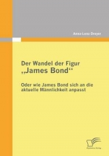 Der Wandel der Figur "James Bond" - oder wie James Bond sich an die aktuelle Männlichkeit anpasst - Anna-Lena Dreyer