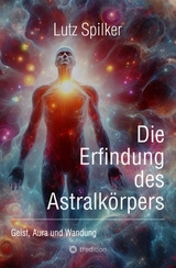 Die Erfindung des Astralkörpers -  Lutz Spilker