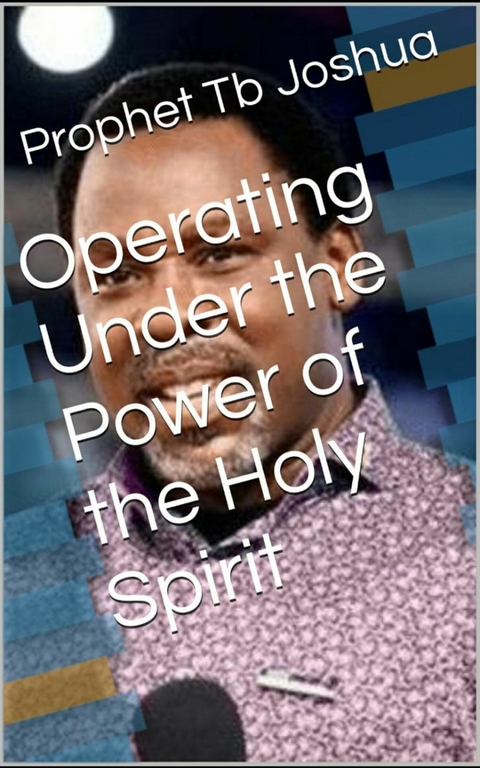 Operating under the Power of the Holy Spirit -  Prophet Tb Joshua
