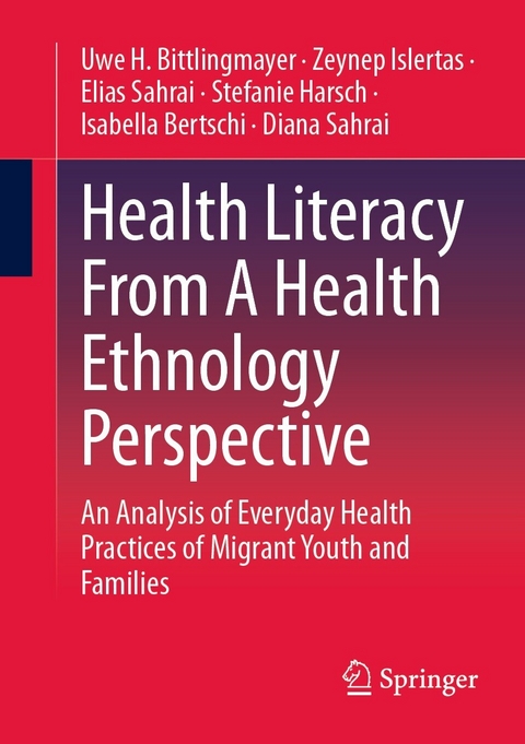 Health Literacy From A Health Ethnology Perspective - Uwe H. Bittlingmayer, Zeynep Islertas, Elias Sahrai, Stefanie Harsch, Isabella Bertschi, Diana Sahrai