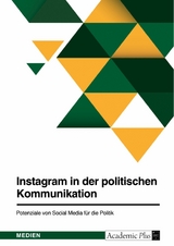Instagram in der politischen Kommunikation. Potenziale von Social Media für die Politik -  Anonym